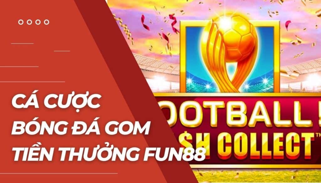 Cá cược Bóng Đá Gom Tiền Thưởng là gì?