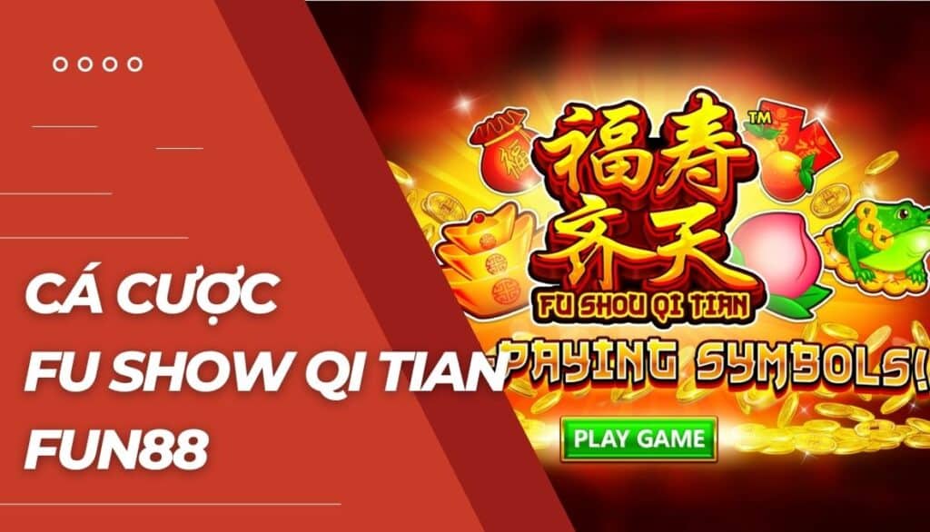 Cá cược Fu Shou Qi Tian là gì?