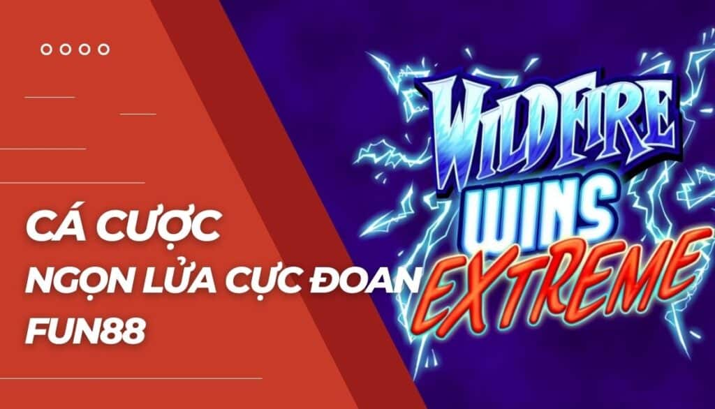 Cá cược Ngọn lửa cực đoan là gì?