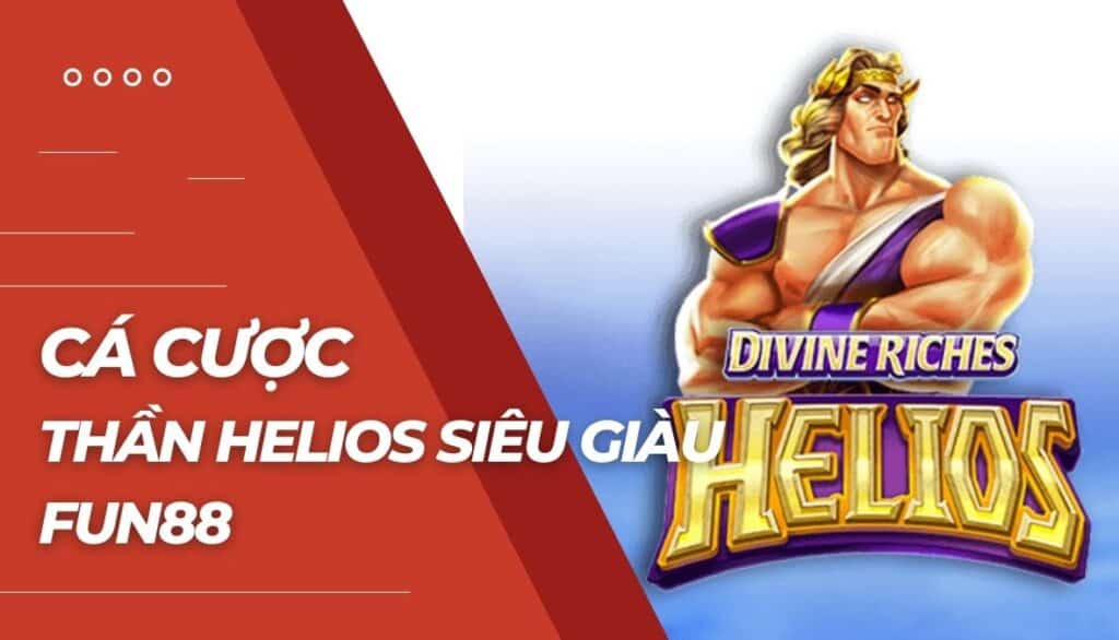 Cá cược Thần Helios siêu giàu là gì?