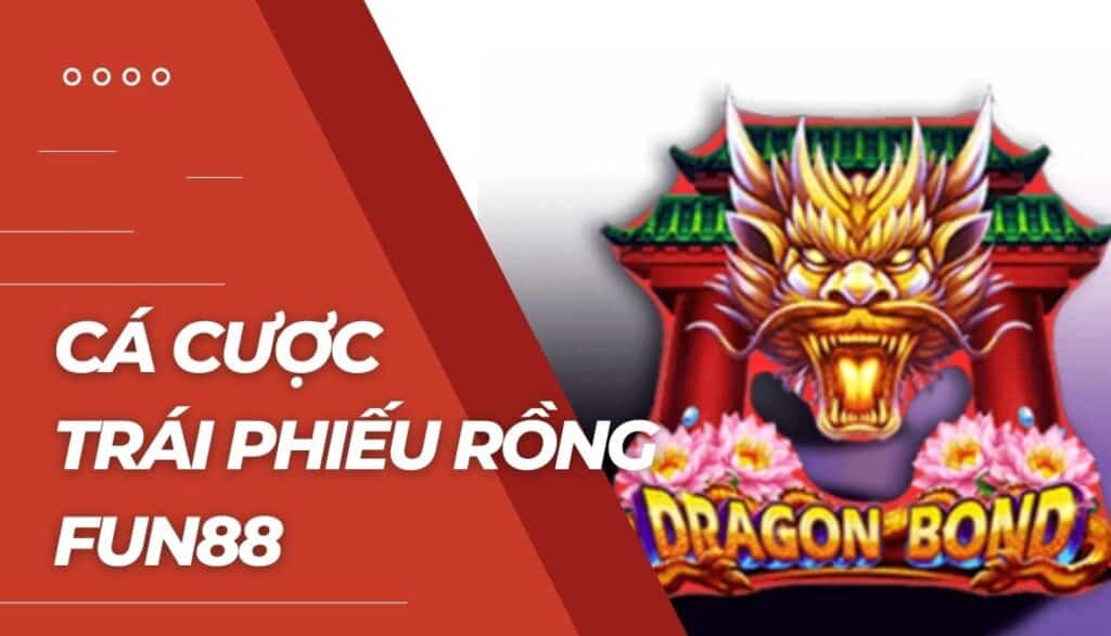 Cá cược Trái Phiếu Rồng là gì?