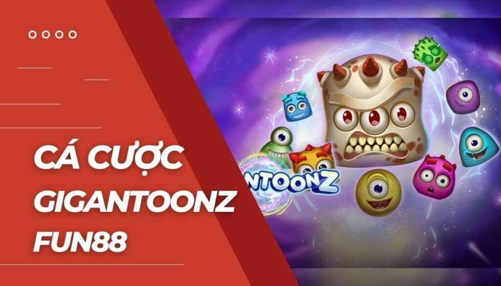 Cá cược Gigantoonz là gì?