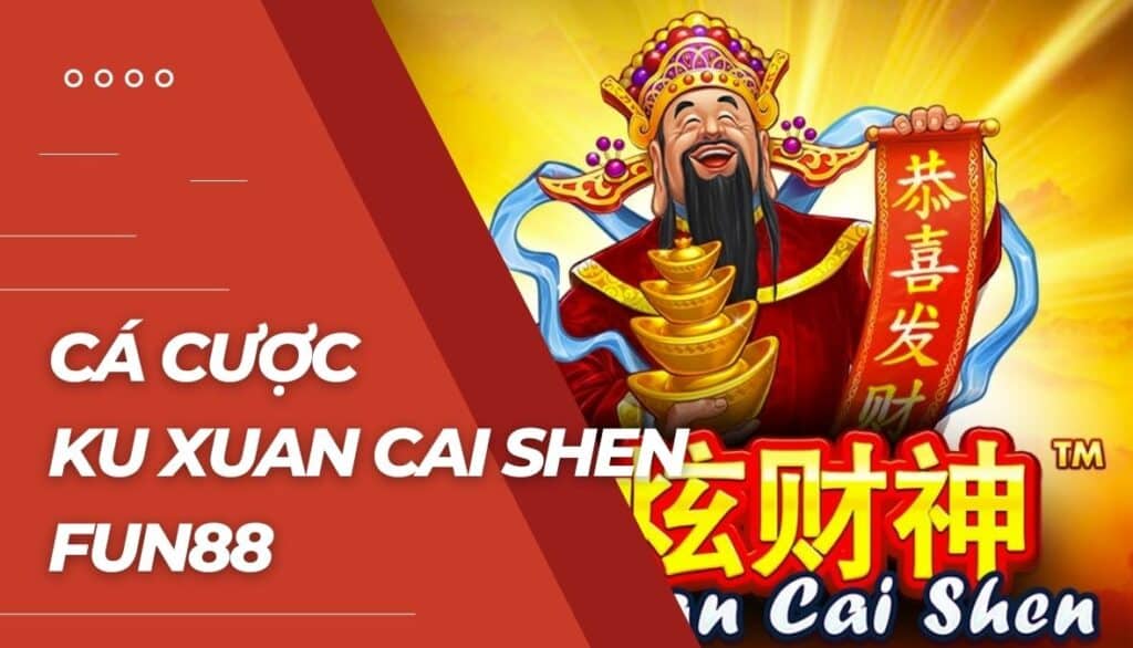 Cá cược Ku Xuan Cai Shen là gì?