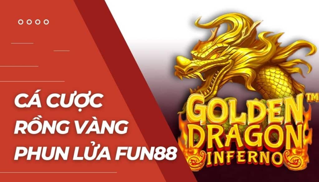 Cá cược Rồng Vàng Phun Lửa là gì?