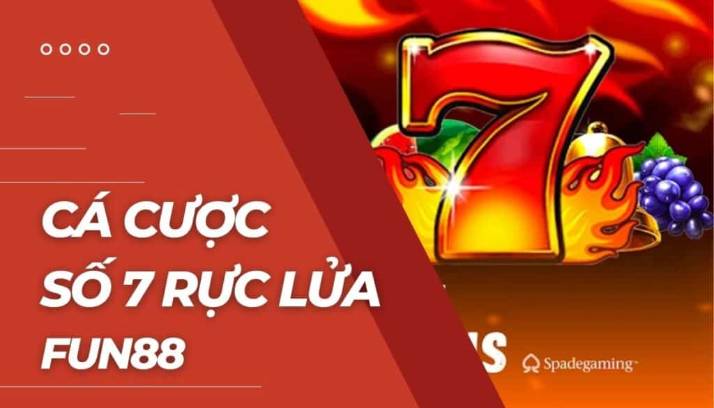 Cá cược Số 7 rực lửa là gì?
